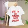 What You Not Changing You Choosing T Shirt