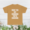 What You Not Changing You Choosing T Shirt