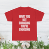 What You Not Changing You Choosing T Shirt