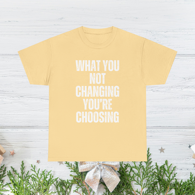 What You Not Changing You Choosing T Shirt