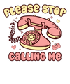 Please Stop Calling Me