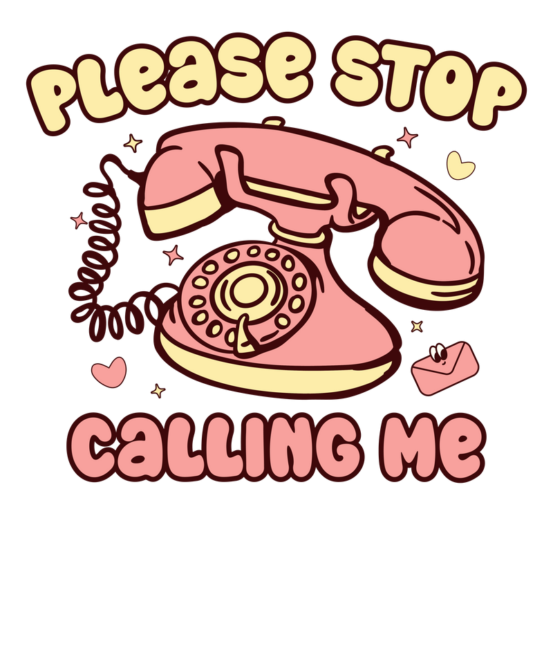 Please Stop Calling Me