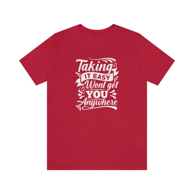 Taking It Easy Won't Take You Anywhere T-shirt - GULLYDESIGN