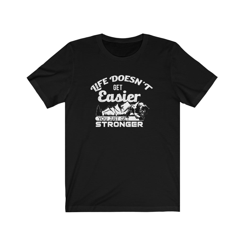 Life Doesn't Get Easier You Just Get Stronger T-shirt - GULLYDESIGN