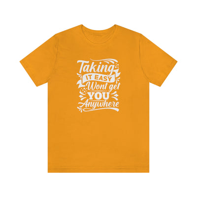 Taking It Easy Won't Take You Anywhere T-shirt - GULLYDESIGN