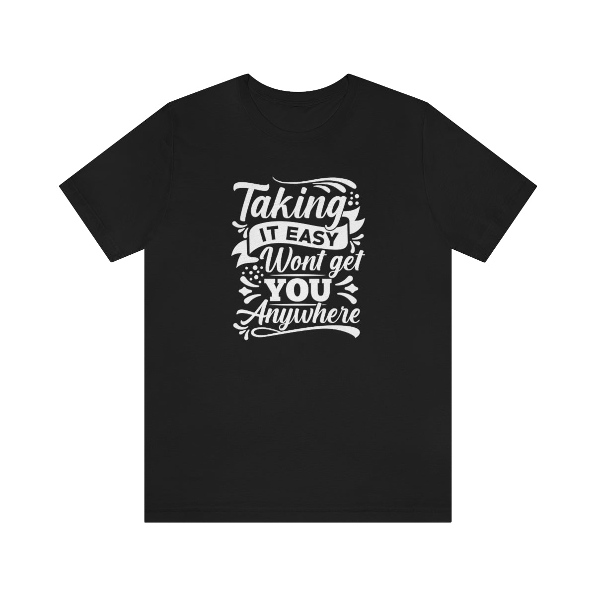 Taking It Easy Won't Take You Anywhere T-shirt - GULLYDESIGN