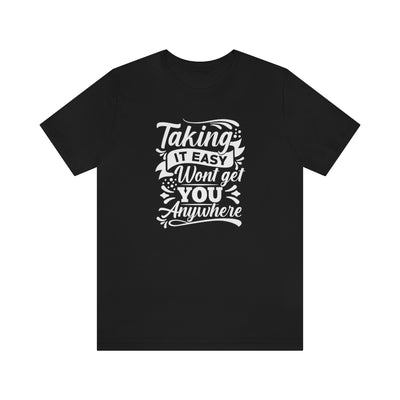 Taking It Easy Won't Take You Anywhere T-shirt - GULLYDESIGN